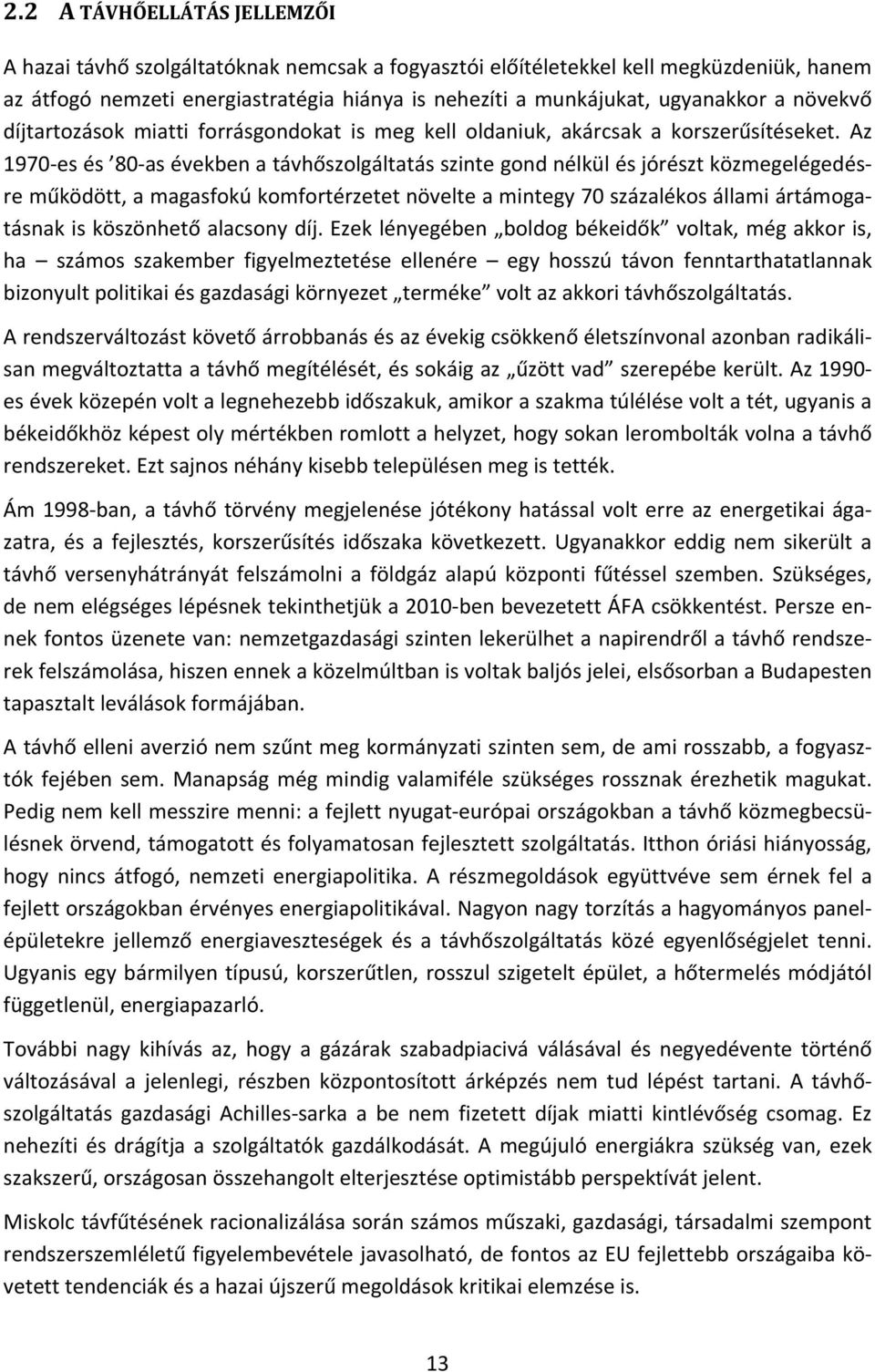 Az 1970 es és 80 as években a távhőszolgáltatás szinte gond nélkül és jórészt közmegelégedésre működött, a magasfokú komfortérzetet növelte a mintegy 70 százalékos állami ártámogatásnak is köszönhető