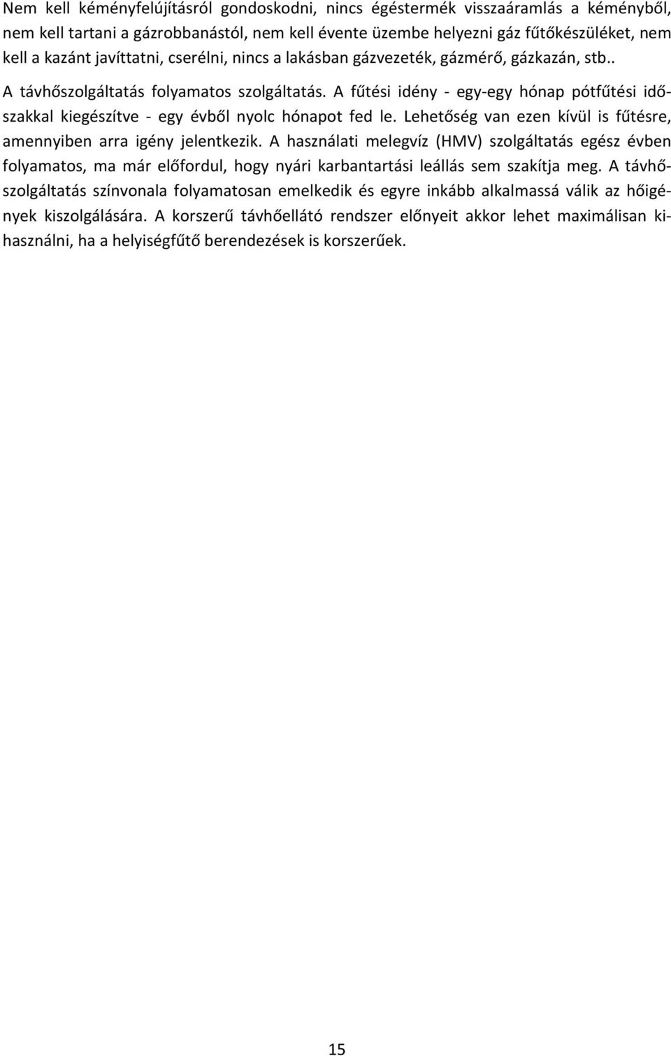 A fűtési idény egy egy hónap pótfűtési időszakkal kiegészítve egy évből nyolc hónapot fed le. Lehetőség van ezen kívül is fűtésre, amennyiben arra igény jelentkezik.