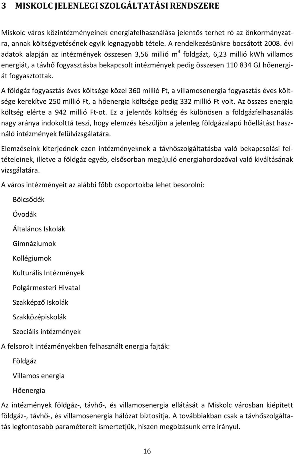évi adatok alapján az intézmények összesen 3,56 millió m 3 földgázt, 6,23 millió kwh villamos energiát, a távhő fogyasztásba bekapcsolt intézmények pedig összesen 110 834 GJ hőenergiát fogyasztottak.