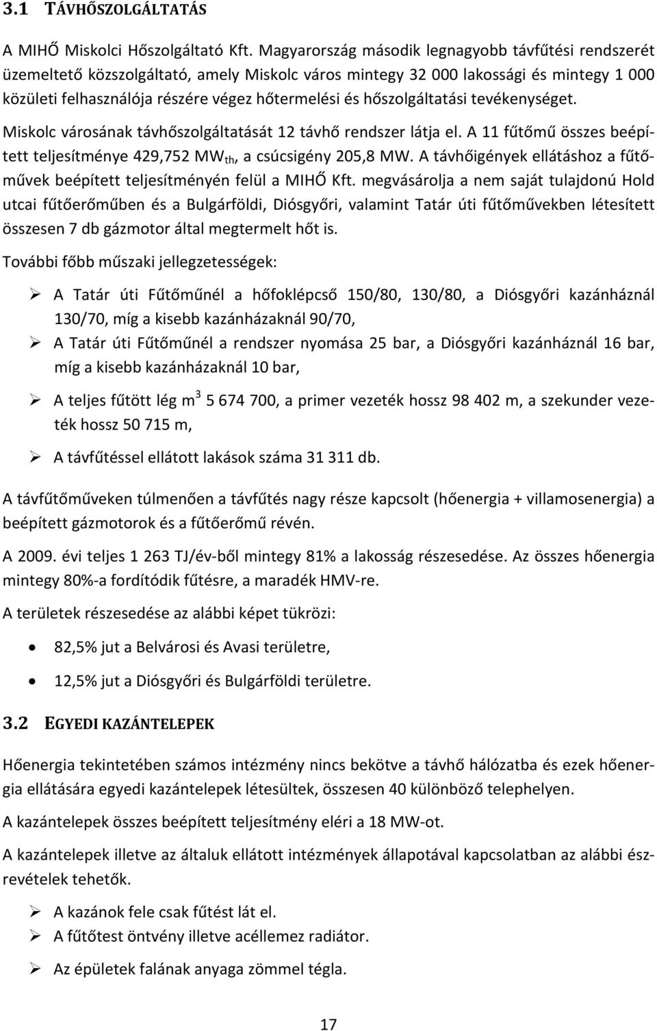 hőszolgáltatási tevékenységet. Miskolc városának távhőszolgáltatását 12 távhő rendszer látja el. A 11 fűtőmű összes beépített teljesítménye 429,752 MW th, a csúcsigény 205,8 MW.