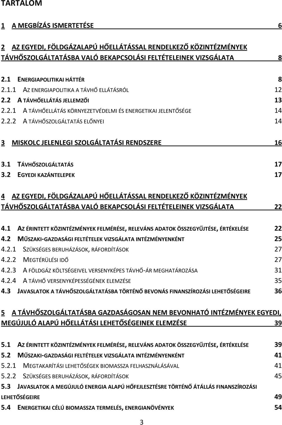1 TÁVHŐSZOLGÁLTATÁS 17 3.2 EGYEDI KAZÁNTELEPEK 17 4 AZ EGYEDI, FÖLDGÁZALAPÚ HŐELLÁTÁSSAL RENDELKEZŐ KÖZINTÉZMÉNYEK TÁVHŐSZOLGÁLTATÁSBA VALÓ BEKAPCSOLÁSI FELTÉTELEINEK VIZSGÁLATA 22 4.