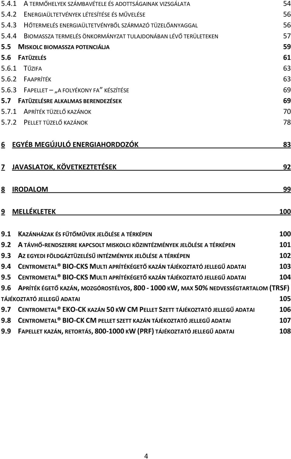 7.2 PELLET TÜZELŐ KAZÁNOK 78 6 EGYÉB MEGÚJULÓ ENERGIAHORDOZÓK 83 7 JAVASLATOK, KÖVETKEZTETÉSEK 92 8 IRODALOM 99 9 MELLÉKLETEK 100 9.1 KAZÁNHÁZAK ÉS FŰTŐMŰVEK JELÖLÉSE A TÉRKÉPEN 100 9.