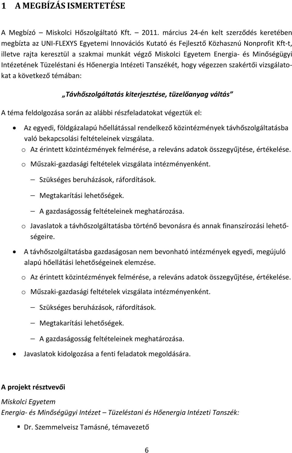 Energia és Minőségügyi Intézetének Tüzeléstani és Hőenergia Intézeti Tanszékét, hogy végezzen szakértői vizsgálatokat a következő témában: Távhőszolgáltatás kiterjesztése, tüzelőanyag váltás A téma
