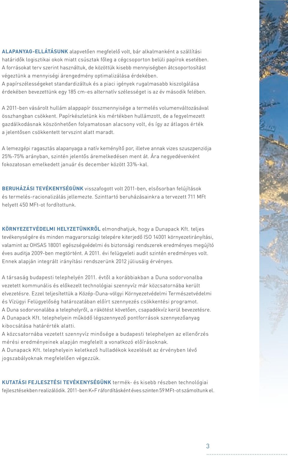 A papírszélességeket standardizáltuk és a piaci igények rugalmasabb kiszolgálása érdekében bevezettünk egy 185 cm-es alternatív szélességet is az év második felében.
