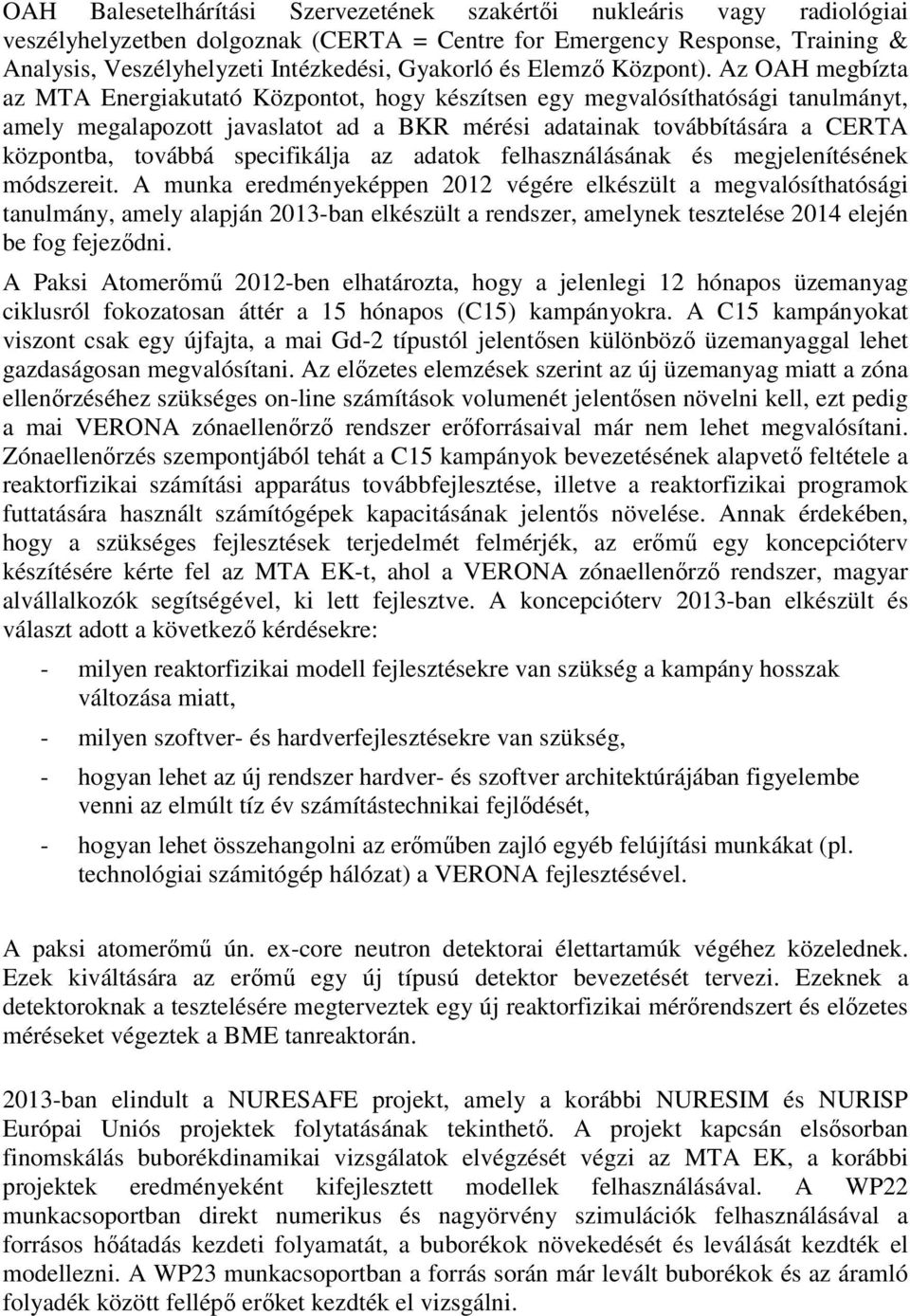Az OAH megbízta az MTA Energiakutató Központot, hogy készítsen egy megvalósíthatósági tanulmányt, amely megalapozott javaslatot ad a BKR mérési adatainak továbbítására a CERTA központba, továbbá