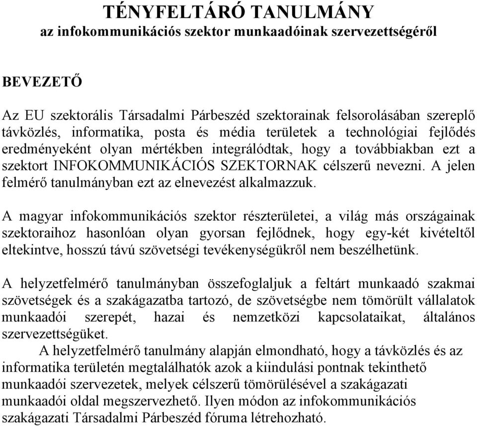A jelen felmérő tanulmányban ezt az elnevezést alkalmazzuk.