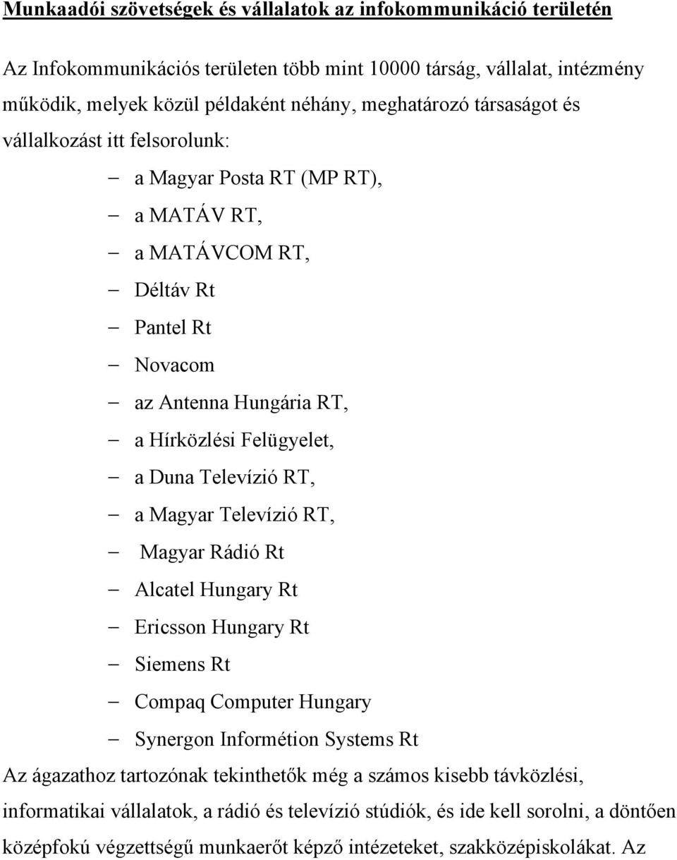 Duna Televízió RT, a Magyar Televízió RT, Magyar Rádió Rt Alcatel Hungary Rt Ericsson Hungary Rt Siemens Rt Compaq Computer Hungary Synergon Informétion Systems Rt Az ágazathoz tartozónak
