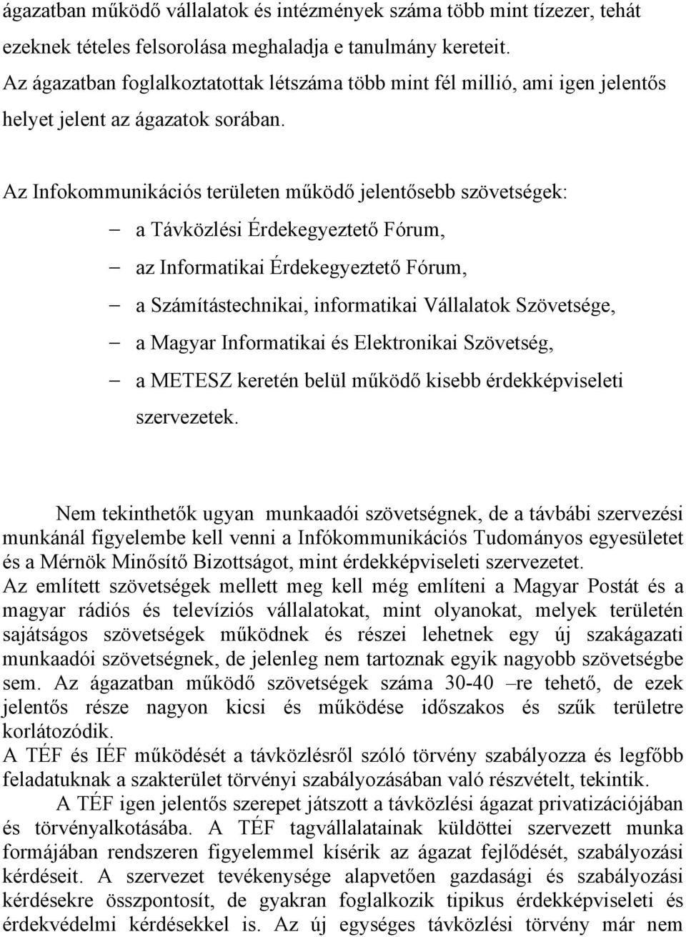Az Infokommunikációs területen működő jelentősebb szövetségek: a Távközlési Érdekegyeztető Fórum, az Informatikai Érdekegyeztető Fórum, a Számítástechnikai, informatikai Vállalatok Szövetsége, a