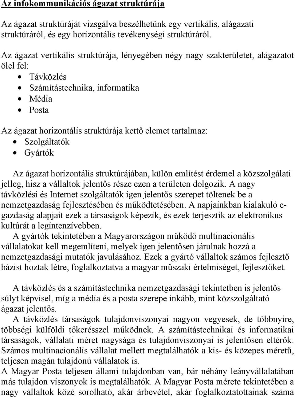 tartalmaz: Szolgáltatók Gyártók Az ágazat horizontális struktúrájában, külön említést érdemel a közszolgálati jelleg, hisz a vállaltok jelentős része ezen a területen dolgozik.