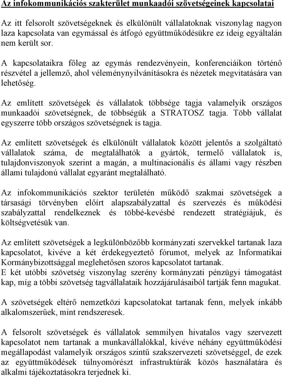 A kapcsolataikra főleg az egymás rendezvényein, konferenciáikon történő részvétel a jellemző, ahol véleménynyilvánításokra és nézetek megvitatására van lehetőség.
