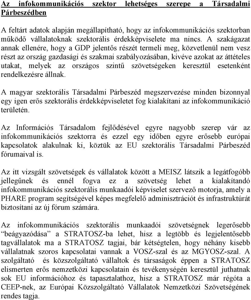 A szakágazat annak ellenére, hogy a GDP jelentős részét termeli meg, közvetlenül nem vesz részt az ország gazdasági és szakmai szabályozásában, kivéve azokat az áttételes utakat, melyek az országos