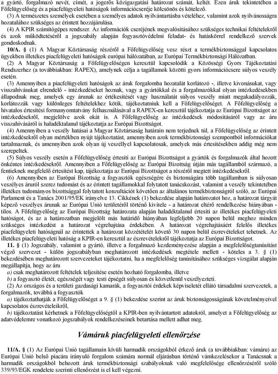 Az információk cseréjének megvalósításához szükséges technikai feltételekről és azok működtetéséről a jogszabály alapján fogyasztóvédelmi feladat- és hatáskörrel rendelkező szervek gondoskodnak. 10/A.