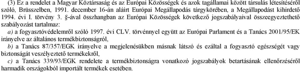 -ával összhangban az Európai Közösségek következő jogszabályaival összeegyeztethető szabályozást tartalmaz: a) a fogyasztóvédelemről szóló 1997. évi CLV.