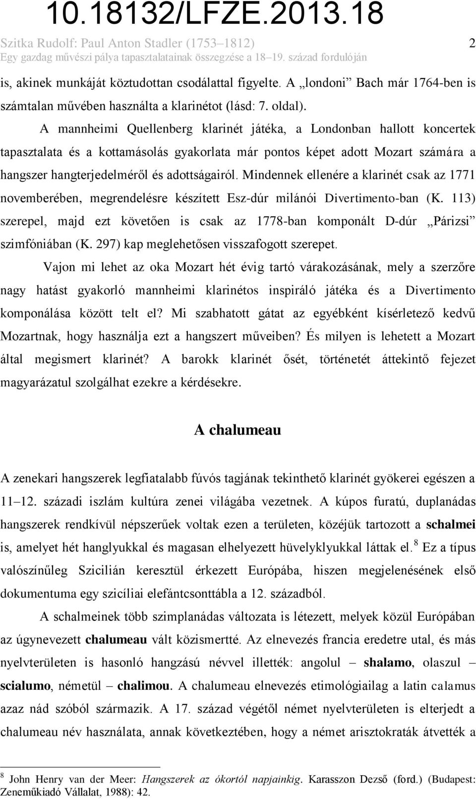 A mannheimi Quellenberg klarinét játéka, a Londonban hallott koncertek tapasztalata és a kottamásolás gyakorlata már pontos képet adott Mozart számára a hangszer hangterjedelméről és adottságairól.