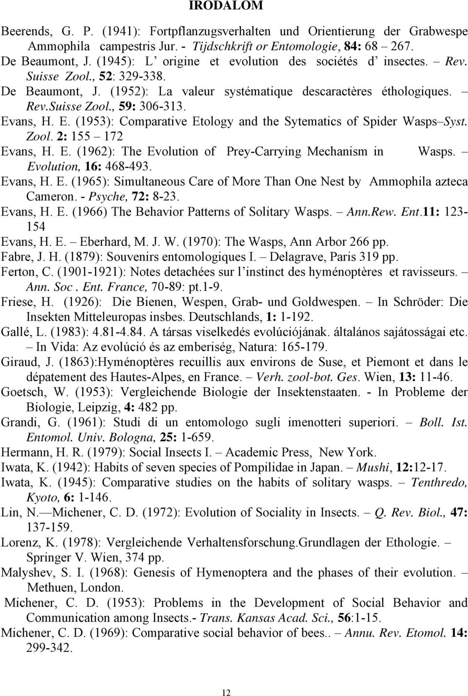 Evans, H. E. (1953): Comparative Etology and the Sytematics of Spider Wasps Syst. Zool. 2: 155 172 Evans, H. E. (1962): The Evolution of Prey-Carrying Mechanism in Wasps. Evolution, 16: 468-493.