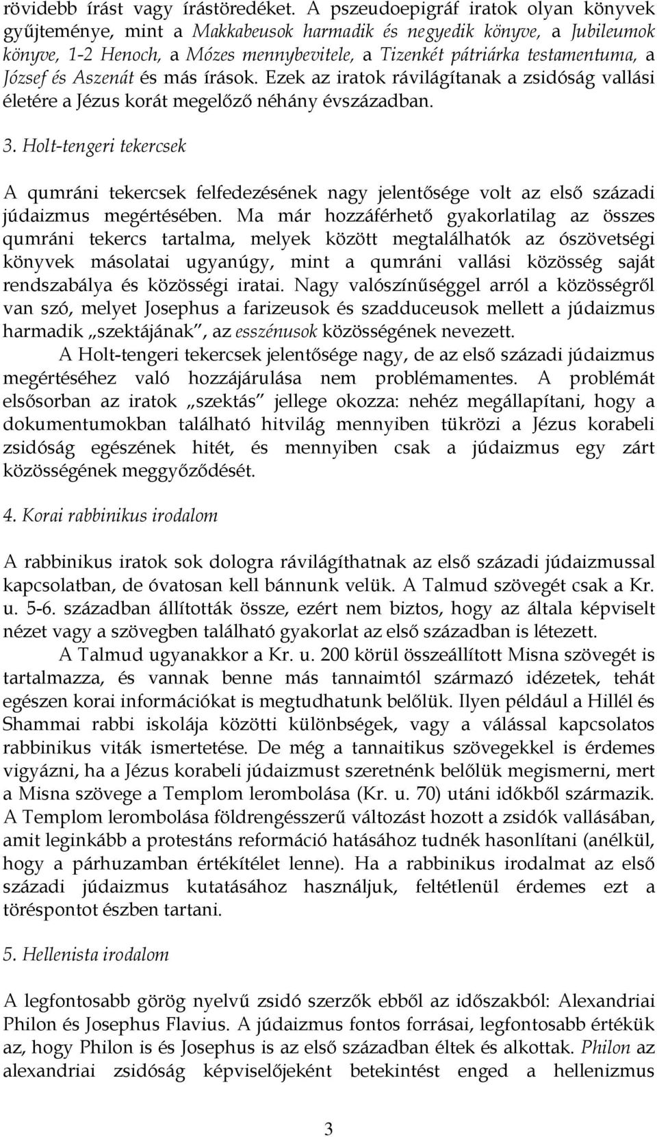 és Aszenát és más írások. Ezek az iratok rávilágítanak a zsidóság vallási életére a Jézus korát megelızı néhány évszázadban. 3.