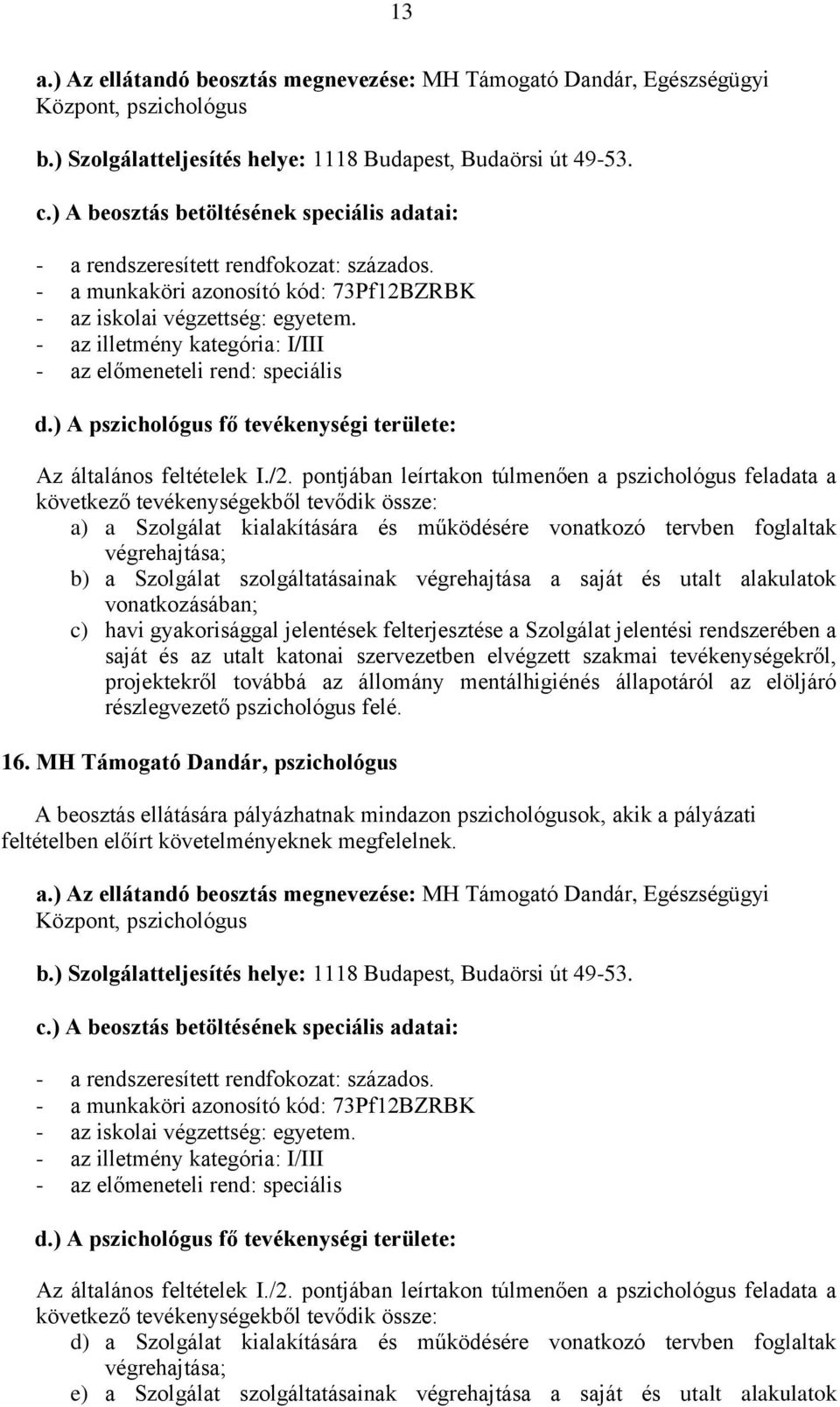 ) Az ellátandó beosztás megnevezése: MH Támogató Dandár, Egészségügyi Központ, pszichológus b.