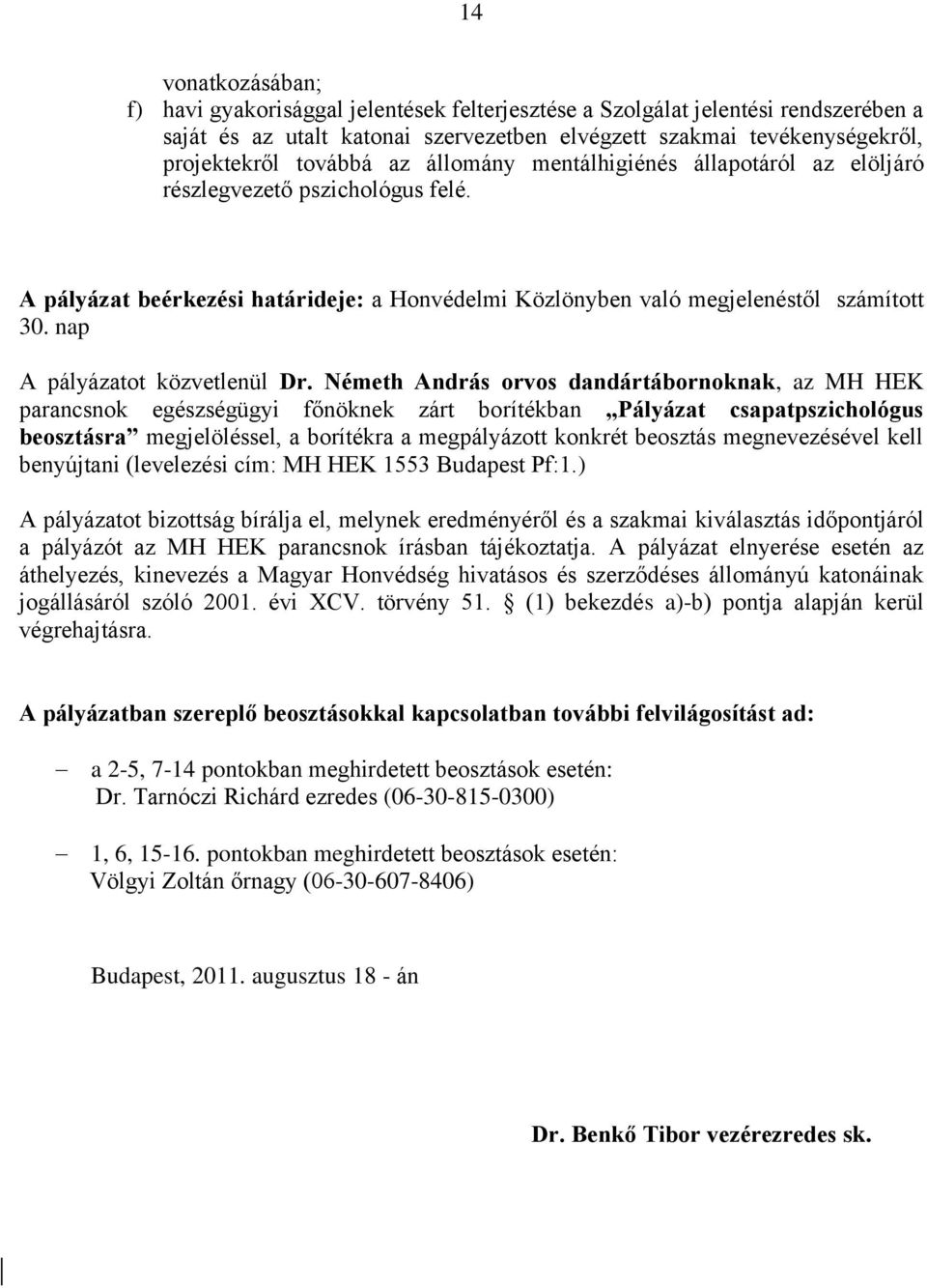 Németh András orvos dandártábornoknak, az MH HEK parancsnok egészségügyi főnöknek zárt borítékban Pályázat csapatpszichológus beosztásra megjelöléssel, a borítékra a megpályázott konkrét beosztás