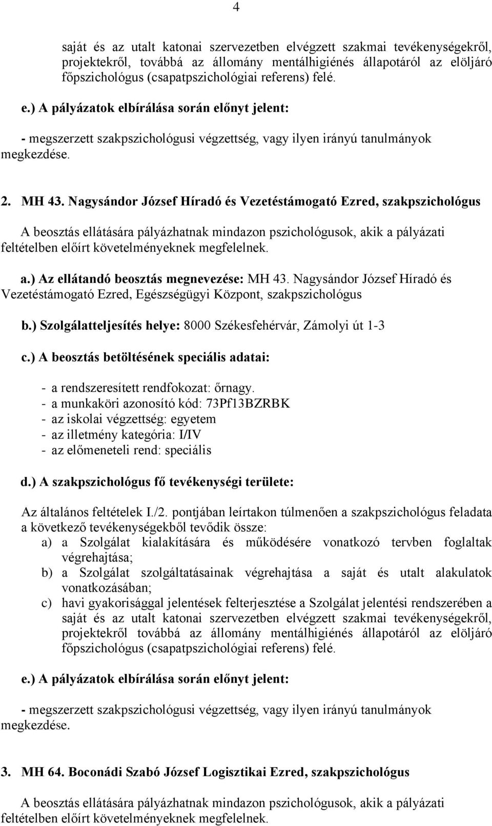 Nagysándor József Híradó és Vezetéstámogató Ezred, szakpszichológus a.) Az ellátandó beosztás megnevezése: MH 43.