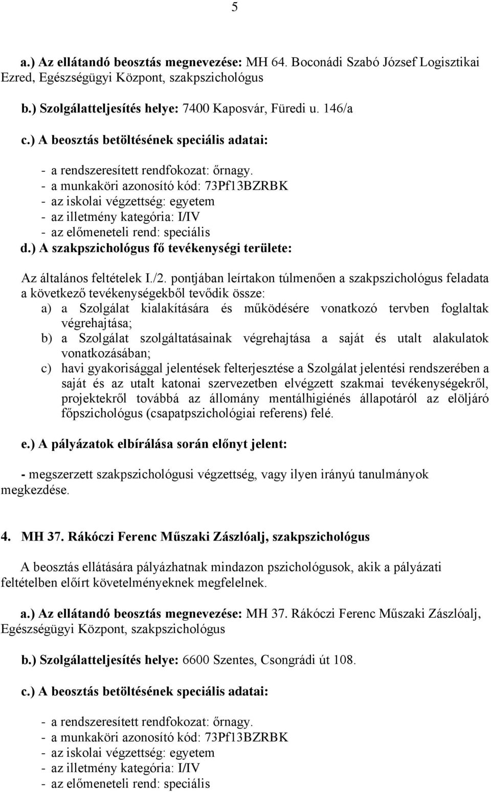 ) A szakpszichológus fő tevékenységi területe: Az általános feltételek I./2. pontjában leírtakon túlmenően a szakpszichológus feladata a e.