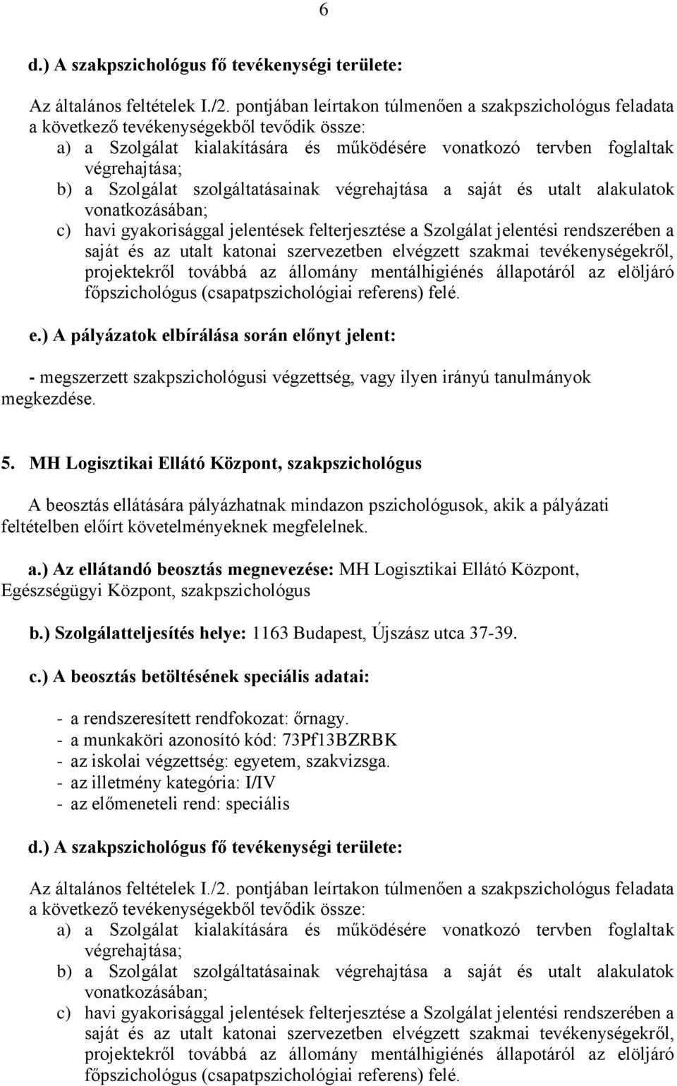 ) Az ellátandó beosztás megnevezése: MH Logisztikai Ellátó Központ, Egészségügyi Központ, szakpszichológus b.) Szolgálatteljesítés helye: 1163 Budapest, Újszász utca 37-39.