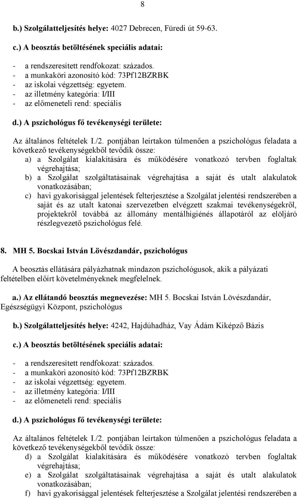 ) Szolgálatteljesítés helye: 4242, Hajdúhadház, Vay Ádám Kiképző Bázis d) a Szolgálat kialakítására és működésére vonatkozó tervben