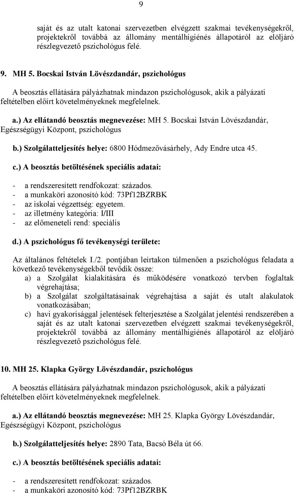 ) Szolgálatteljesítés helye: 6800 Hódmezővásárhely, Ady Endre utca 45. 10. MH 25.