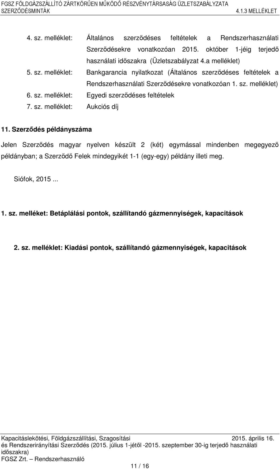 Szerződés példányszáma Jelen Szerződés magyar nyelven készült 2 (két) egymással mindenben megegyező példányban; a Szerződő Felek mindegyikét 1-1 (egy-egy) példány illeti meg. Siófok, 2015.