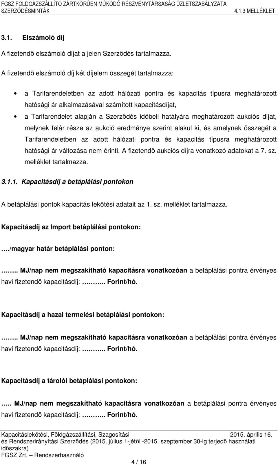 Tarifarendelet alapján a Szerződés időbeli hatályára meghatározott aukciós díjat, melynek felár része az aukció eredménye szerint alakul ki, és amelynek összegét a Tarifarendeletben az adott hálózati