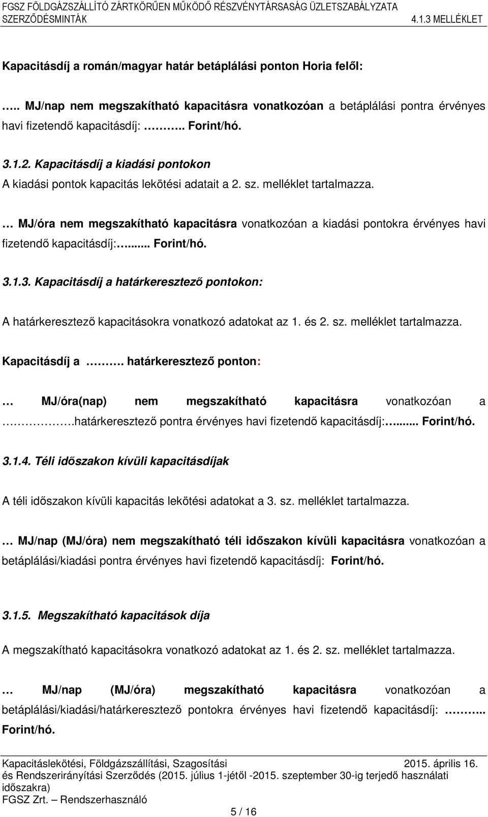 MJ/óra nem megszakítható kapacitásra vonatkozóan a kiadási pontokra érvényes havi fizetendő kapacitásdíj:... Forint/hó. 3.