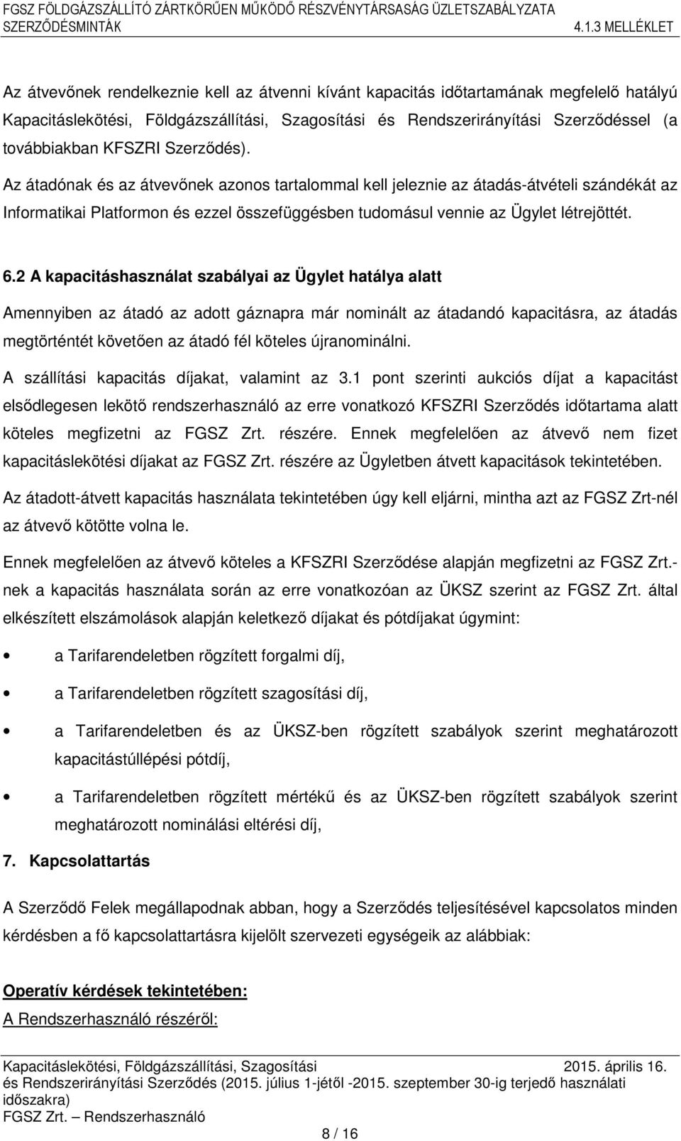 2 A kapacitáshasználat szabályai az Ügylet hatálya alatt Amennyiben az átadó az adott gáznapra már nominált az átadandó kapacitásra, az átadás megtörténtét követően az átadó fél köteles újranominálni.