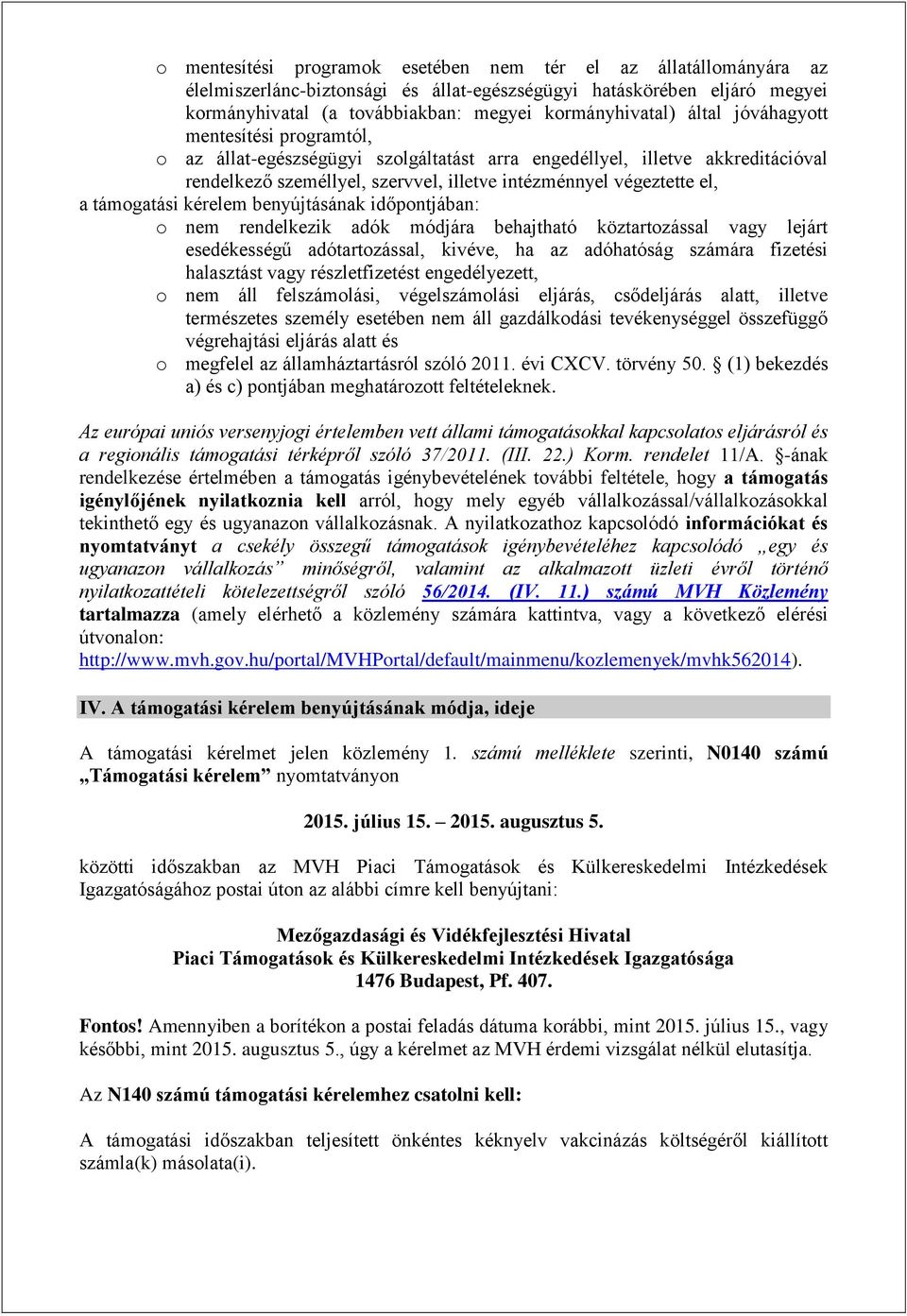 támogatási kérelem benyújtásának időpontjában: o nem rendelkezik adók módjára behajtható köztartozással vagy lejárt esedékességű adótartozással, kivéve, ha az adóhatóság számára fizetési halasztást