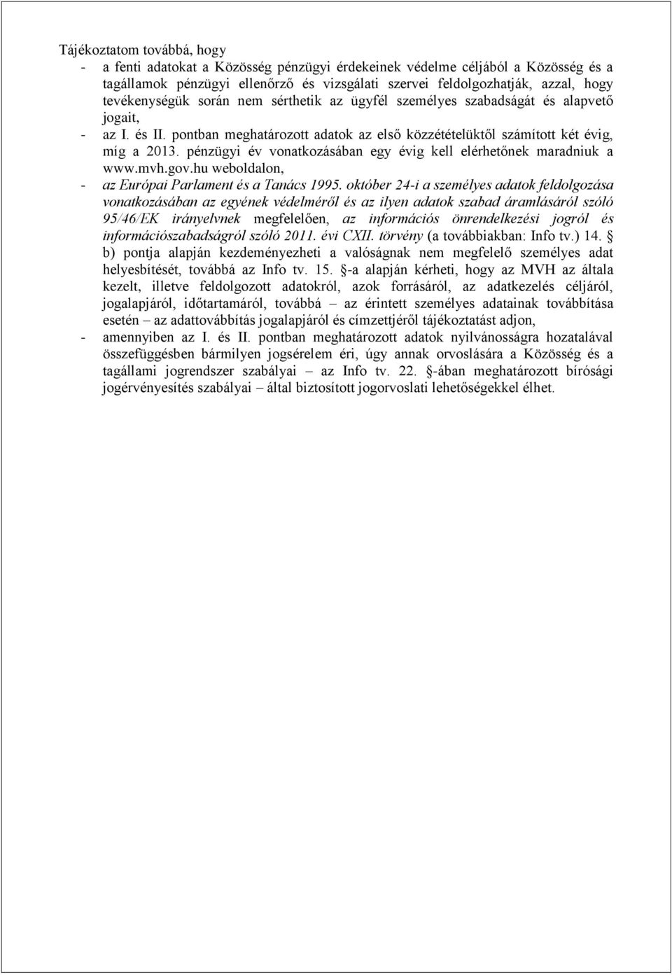 pénzügyi év vonatkozásában egy évig kell elérhetőnek maradniuk a www.mvh.gov.hu weboldalon, - az Európai Parlament és a Tanács 1995.