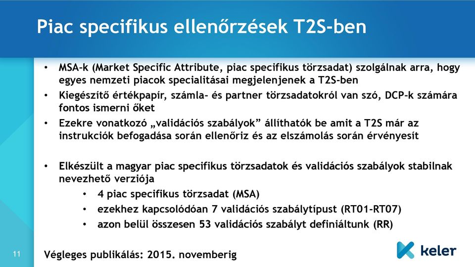 instrukciók befogadása során ellenőriz és az elszámolás során érvényesít Elkészült a magyar piac specifikus törzsadatok és validációs szabályok stabilnak nevezhető verziója 4 piac