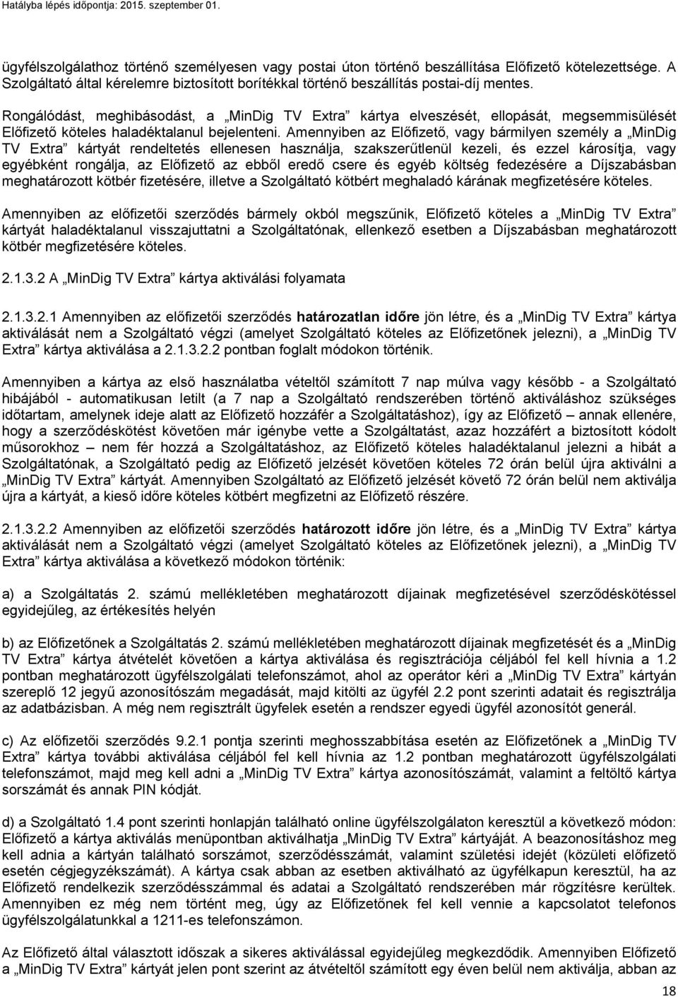 Amennyiben az Előfizető, vagy bármilyen személy a MinDig TV Extra kártyát rendeltetés ellenesen használja, szakszerűtlenül kezeli, és ezzel károsítja, vagy egyébként rongálja, az Előfizető az ebből