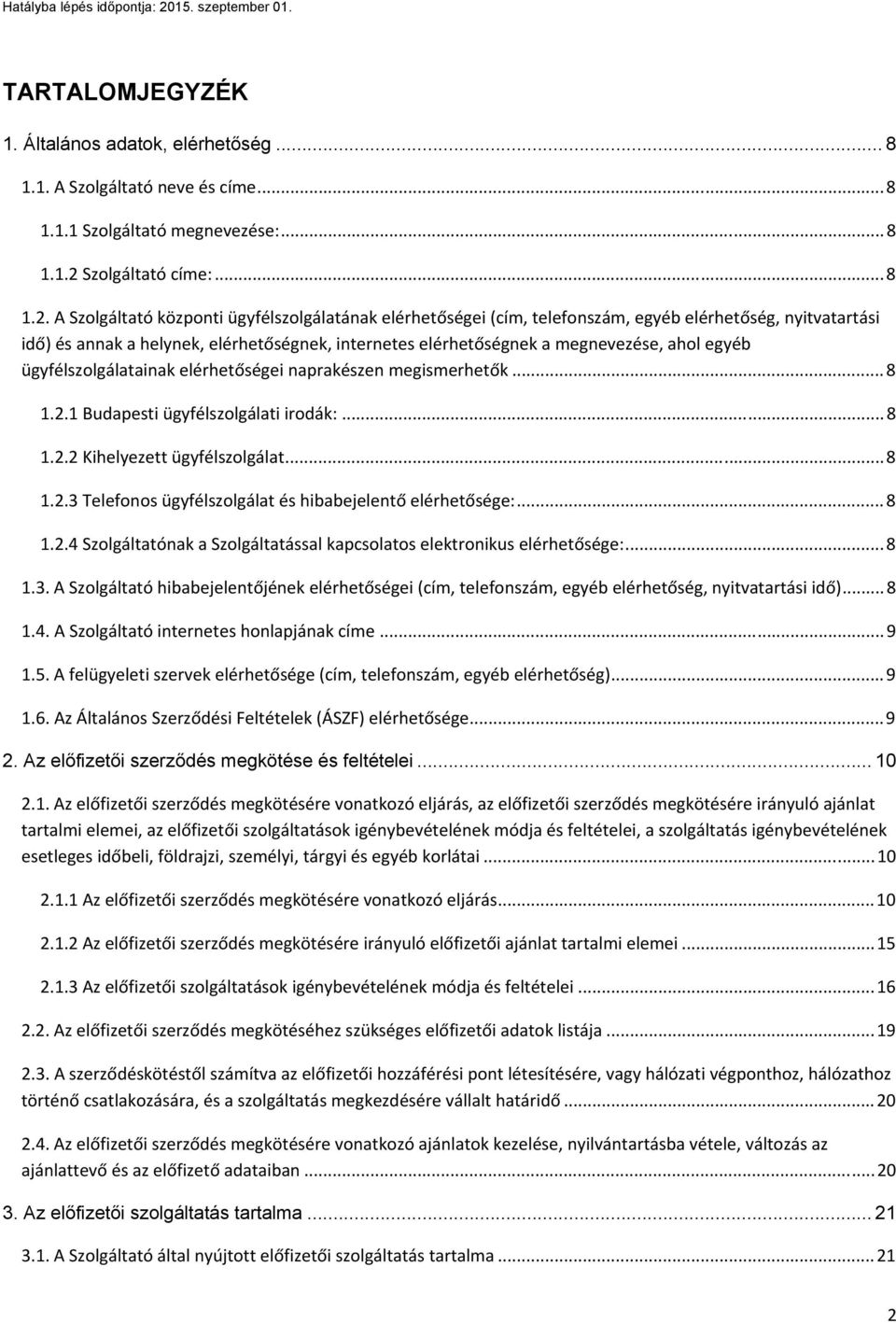 A Szolgáltató központi ügyfélszolgálatának elérhetőségei (cím, telefonszám, egyéb elérhetőség, nyitvatartási idő) és annak a helynek, elérhetőségnek, internetes elérhetőségnek a megnevezése, ahol