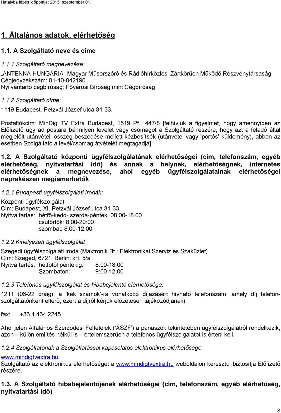 Postafiókcím: MinDig TV Extra Budapest, 1519 Pf.