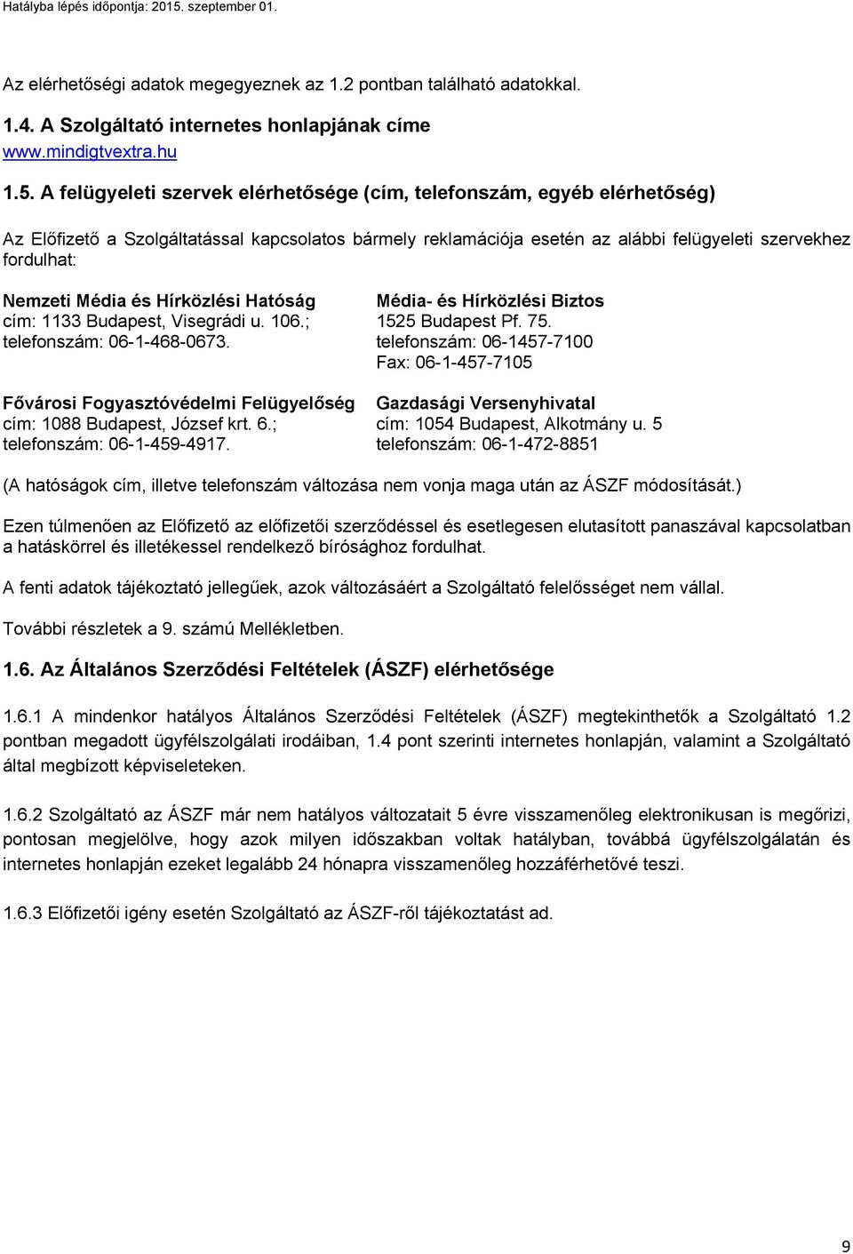 Média és Hírközlési Hatóság cím: 1133 Budapest, Visegrádi u. 106.; telefonszám: 06-1-468-0673. Fővárosi Fogyasztóvédelmi Felügyelőség cím: 1088 Budapest, József krt. 6.; telefonszám: 06-1-459-4917.