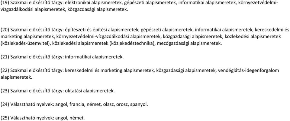 alapismeretek, közgazdasági alapismeretek, közlekedési alapismeretek (közlekedés-üzemvitel), közlekedési alapismeretek (közlekedéstechnika), mezőgazdasági alapismeretek.