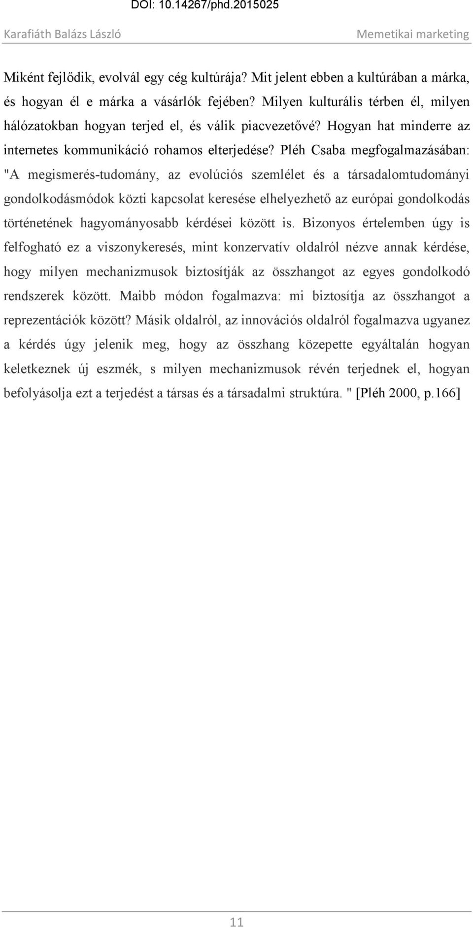 Pléh Csaba megfogalmazásában: "A megismerés-tudomány, az evolúciós szemlélet és a társadalomtudományi gondolkodásmódok közti kapcsolat keresése elhelyezhető az európai gondolkodás történetének
