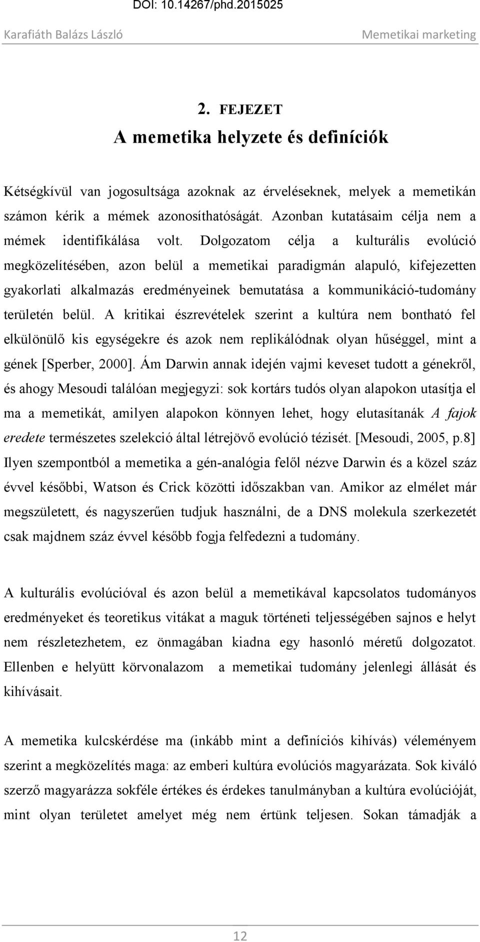 Dolgozatom célja a kulturális evolúció megközelítésében, azon belül a memetikai paradigmán alapuló, kifejezetten gyakorlati alkalmazás eredményeinek bemutatása a kommunikáció-tudomány területén belül.