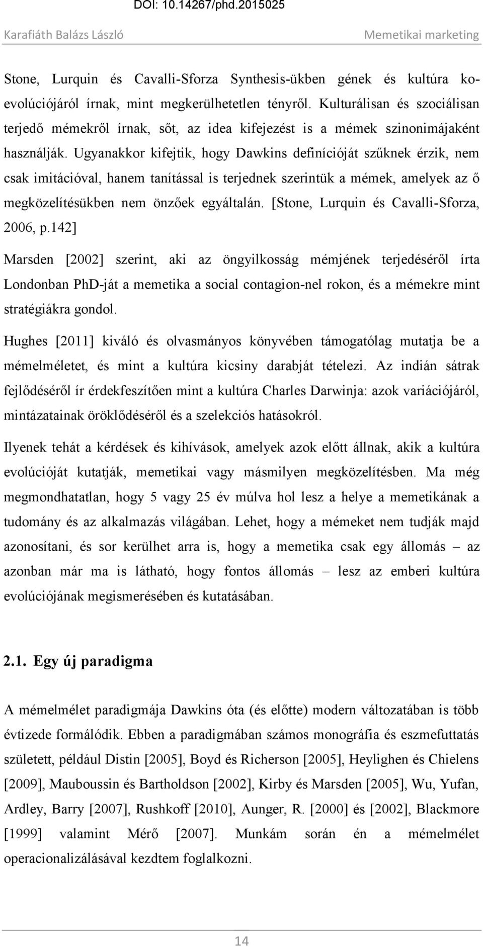 Ugyanakkor kifejtik, hogy Dawkins definícióját szűknek érzik, nem csak imitációval, hanem tanítással is terjednek szerintük a mémek, amelyek az ő megközelítésükben nem önzőek egyáltalán.