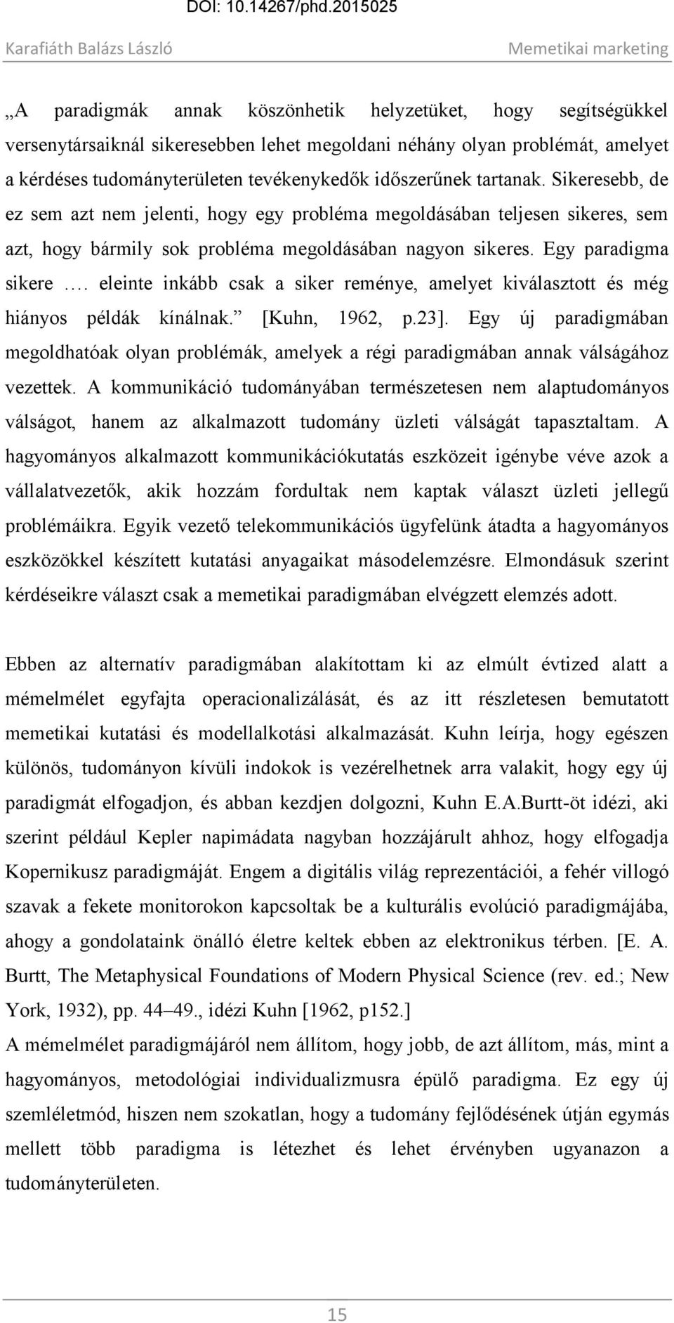 eleinte inkább csak a siker reménye, amelyet kiválasztott és még hiányos példák kínálnak. [Kuhn, 1962, p.23].