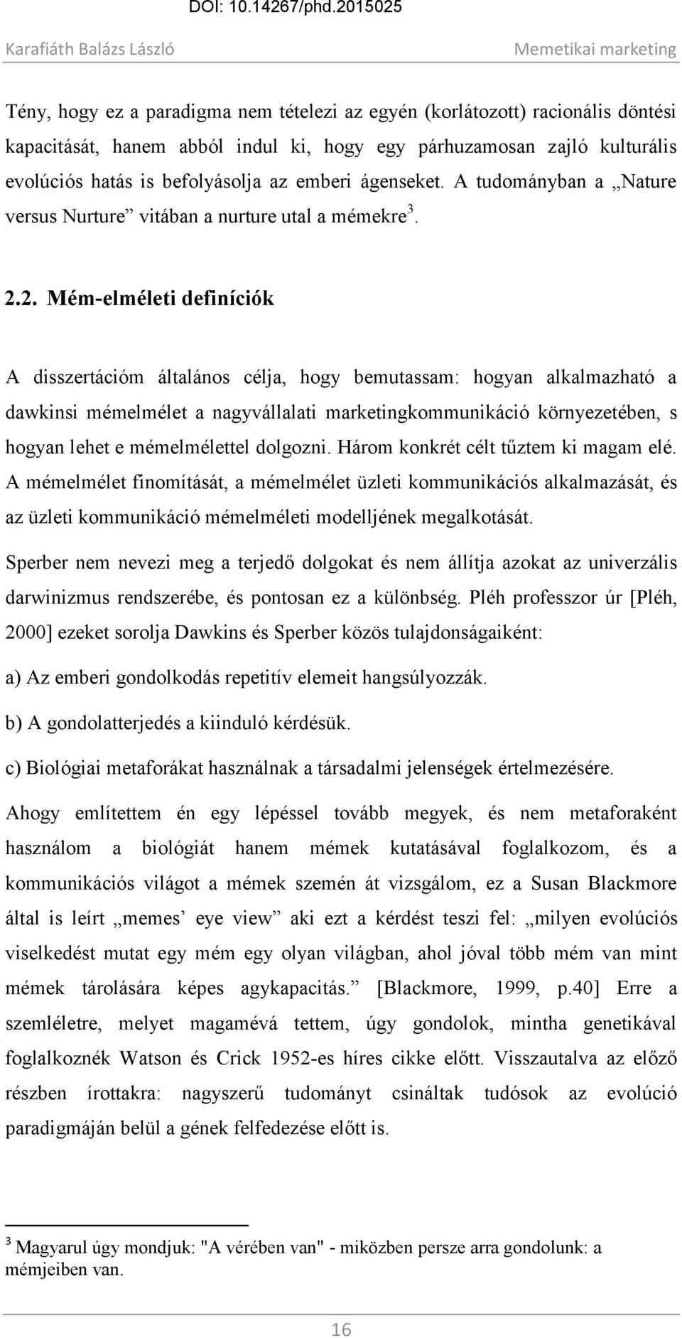 2. Mém-elméleti definíciók A disszertációm általános célja, hogy bemutassam: hogyan alkalmazható a dawkinsi mémelmélet a nagyvállalati marketingkommunikáció környezetében, s hogyan lehet e