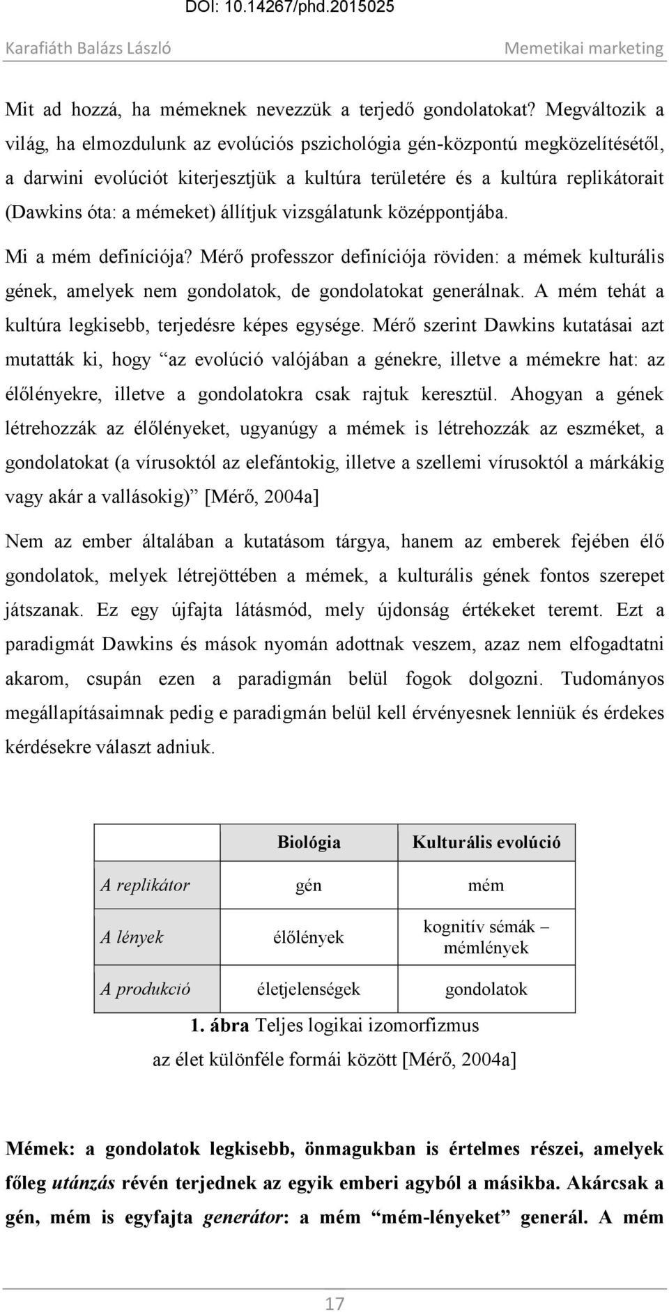 állítjuk vizsgálatunk középpontjába. Mi a mém definíciója? Mérő professzor definíciója röviden: a mémek kulturális gének, amelyek nem gondolatok, de gondolatokat generálnak.