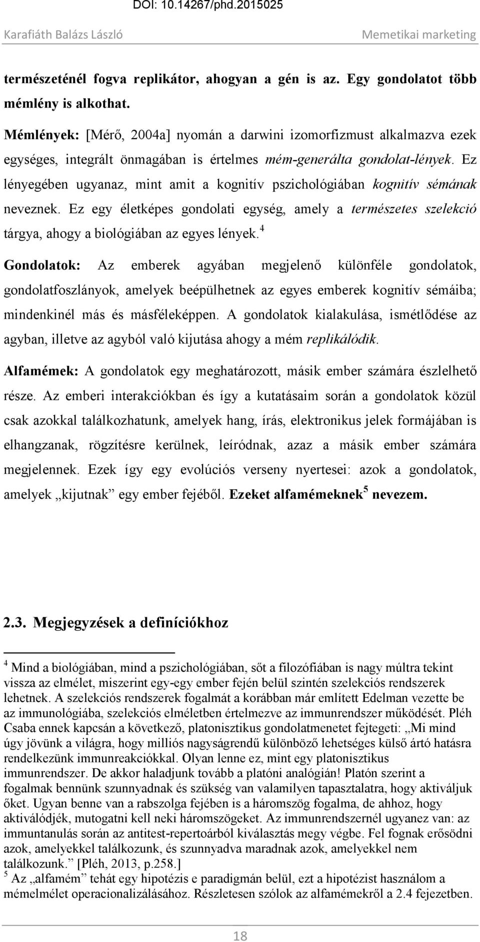 Ez lényegében ugyanaz, mint amit a kognitív pszichológiában kognitív sémának neveznek. Ez egy életképes gondolati egység, amely a természetes szelekció tárgya, ahogy a biológiában az egyes lények.