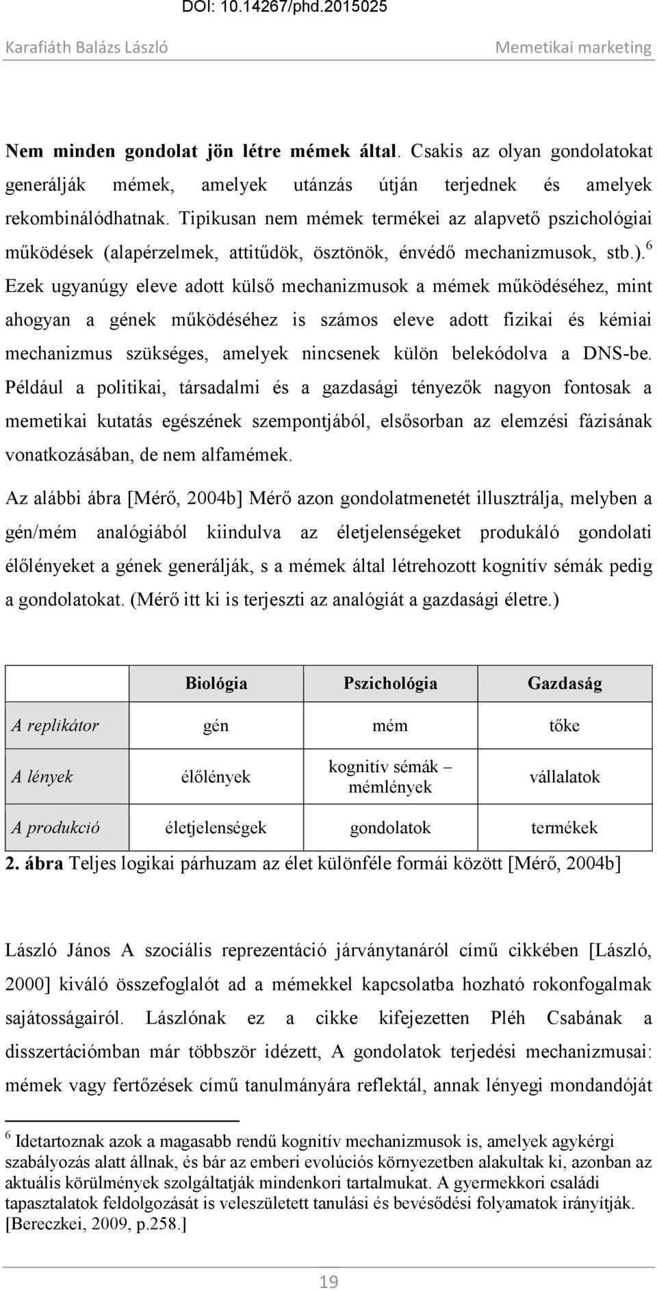 6 Ezek ugyanúgy eleve adott külső mechanizmusok a mémek működéséhez, mint ahogyan a gének működéséhez is számos eleve adott fizikai és kémiai mechanizmus szükséges, amelyek nincsenek külön