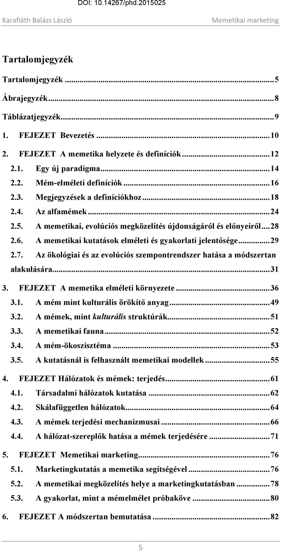 .. 29 2.7. Az ökológiai és az evolúciós szempontrendszer hatása a módszertan alakulására... 31 3. FEJEZET A memetika elméleti környezete... 36 3.1. A mém mint kulturális örökítő anyag... 49 3.2. A mémek, mint kulturális struktúrák.