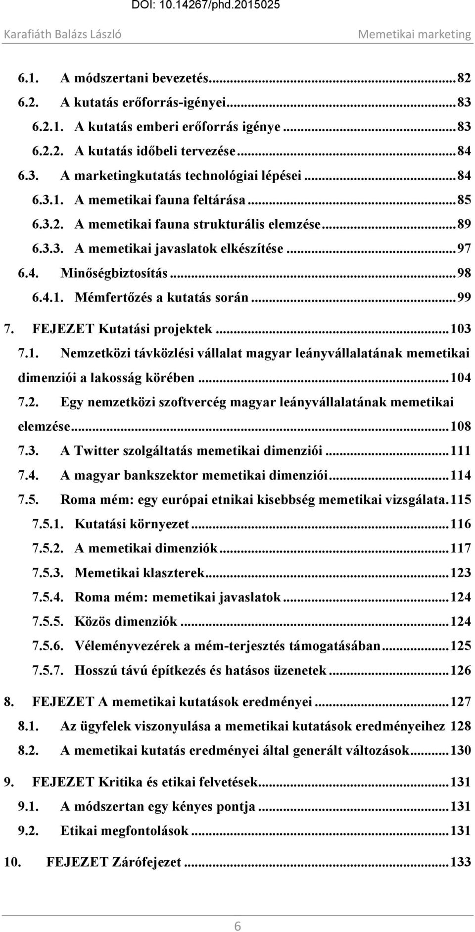 .. 99 7. FEJEZET Kutatási projektek... 103 7.1. Nemzetközi távközlési vállalat magyar leányvállalatának memetikai dimenziói a lakosság körében... 104 7.2.
