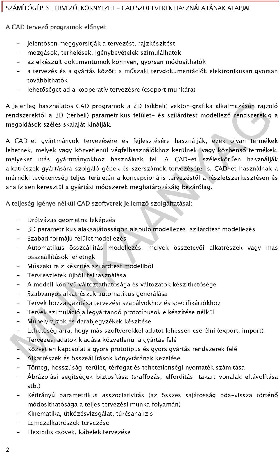 (síkbeli) vektor-grafika alkalmazásán rajzoló rendszerektől a 3D (térbeli) parametrikus felület- és szilárdtest modellező rendszerekig a megoldások széles skáláját kínálják.